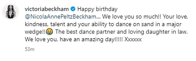 Alongside her sweet post, Posh Spice wrote: 'Happy Birthday @NicolaAnnePeltzBeckham… We love you so much!!  Your love, kindness, talent and your ability to dance on sand in a big wedge!!”