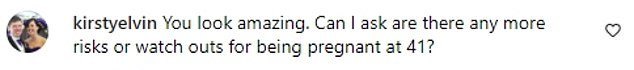 Following the comments, a fan asked the TV star if there are 'more risks if you are pregnant at 41'